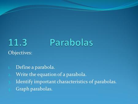 11.3 Parabolas Objectives: Define a parabola.