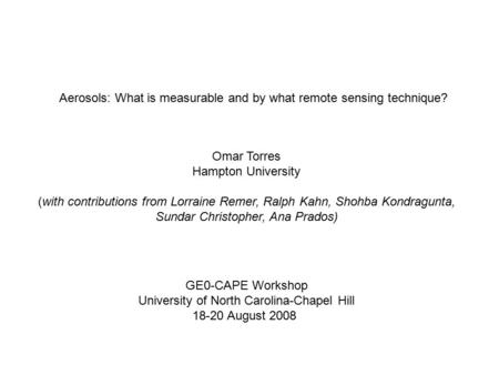 GE0-CAPE Workshop University of North Carolina-Chapel Hill 18-20 August 2008 Aerosols: What is measurable and by what remote sensing technique? Omar Torres.