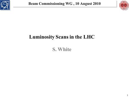 Beam Commissioning WG, 10 August 2010 1 Luminosity Scans in the LHC S. White.