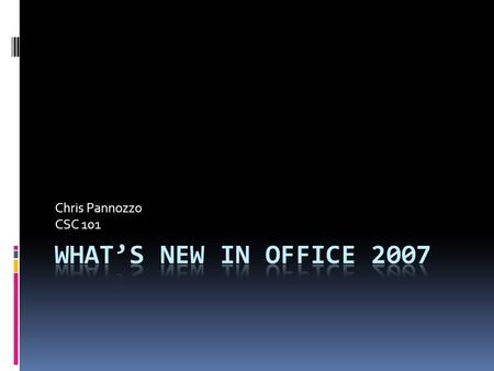 Chris Pannozzo CSC 101. EXCEL 07  With the Microsoft Office Excel 2007 Home Tab on the Microsoft Office Fluent user interface, you can immediately view.