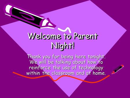 Welcome to Parent Night! Thank you for being here tonight. We will be talking about how to reinforce the use of technology within the classroom and at.