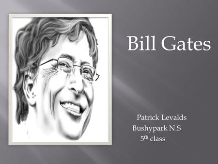 Patrick Levalds Bushypark N.S 5 th class Bill Gates.