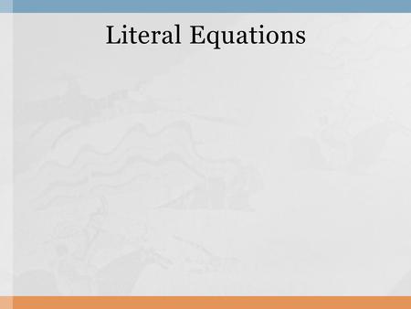 Literal Equations. ANSWER 2a + 3 = 24 1. Write an equation for “ 3 more than twice a is 24. ” ANSWER 64 ft 2 2.A square has a side length of 8 feet. Find.