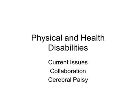 Physical and Health Disabilities Current Issues Collaboration Cerebral Palsy.