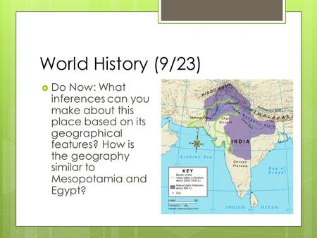 World History (9/23)  Do Now: What inferences can you make about this place based on its geographical features? How is the geography similar to Mesopotamia.