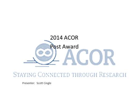 Property Issues 2014 ACOR Post Award Presenter: Scott Cingle.