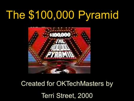 Created for OKTechMasters by Terri Street, 2000 The $100,000 Pyramid.