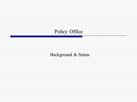 Policy Office Background & Status. Background 2002-2003: interest in policy development and organization Extensive research and study Systems Policy Review.