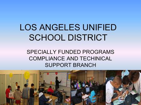 LOS ANGELES UNIFIED SCHOOL DISTRICT SPECIALLY FUNDED PROGRAMS COMPLIANCE AND TECHINICAL SUPPORT BRANCH.