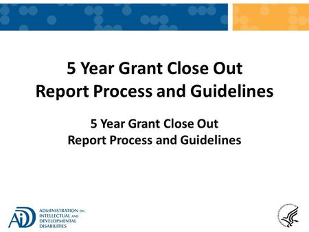 5 Year Grant Close Out Report Process and Guidelines.