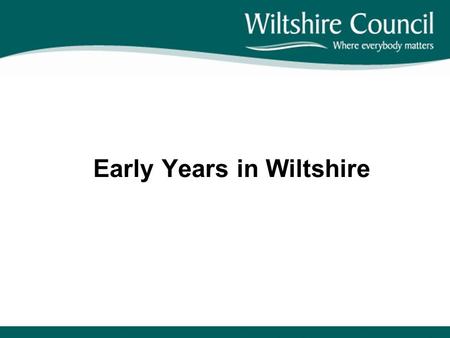 Early Years in Wiltshire. Early Years Support EYFS Advisory Teacher Childcare Officer Early Inclusion Officer SEND Lead Worker.