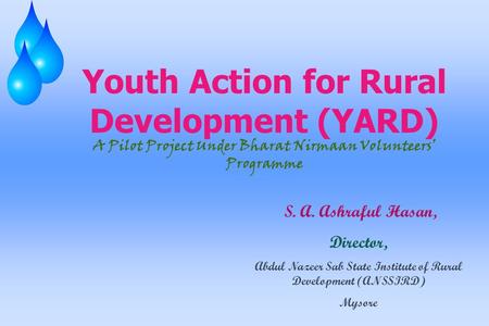 Youth Action for Rural Development (YARD) A Pilot Project Under Bharat Nirmaan Volunteers’ Programme S. A. Ashraful Hasan, Director, Abdul Nazeer Sab State.