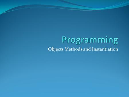 Objects Methods and Instantiation. Programming Programming is the act of writing instructions that tell a computer how to do something. This module is.