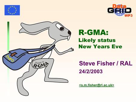 WP3 R-GMA: Likely status New Years Eve Steve Fisher / RAL 24/2/2003.