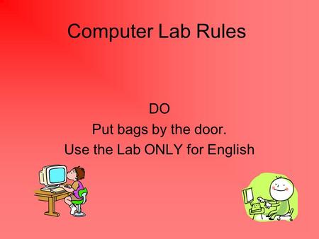 DO Put bags by the door. Use the Lab ONLY for English