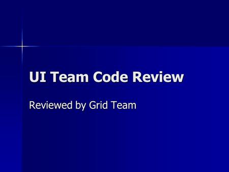 UI Team Code Review Reviewed by Grid Team. Priorities *****Major Problem ****Important Suggestion ***Normal **Less important idea *Minor idea/Code aesthetics.