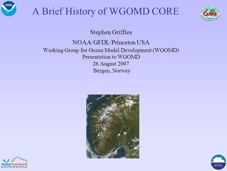 A Brief History of WGOMD CORE Stephen Griffies NOAA/GFDL/Princeton USA Working Group for Ocean Model Development (WGOMD) Presentation to WGOMD 26 August.