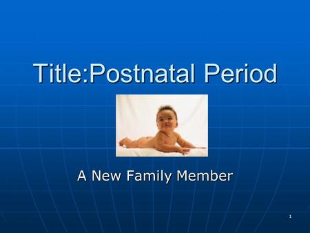 1 Title:Postnatal Period A New Family Member. 2 Outcomes: 3.2A -describe the care of the newborn with emphasis on feeding, personal care, and initial.