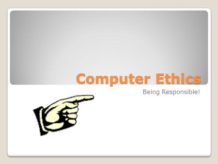 Computer Ethics Being Responsible!.