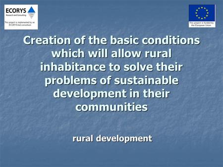 Creation of the basic conditions which will allow rural inhabitance to solve their problems of sustainable development in their communities rural development.