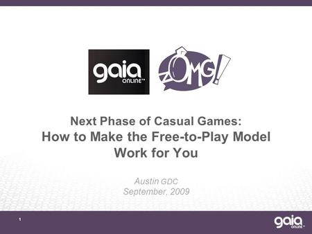 1 Next Phase of Casual Games: How to Make the Free-to-Play Model Work for You Austin GDC September, 2009.