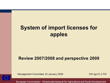 European Commission - Directorate General for Agriculture and Rural Development System of import licenses for apples Review 2007/2008 and perspective 2009.