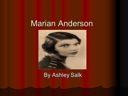 Marian Anderson By Ashley Salk Little Marian Marina was born on February 27, 1897 in her Philadelphia, Pennsylvania home. Sadly, she was born during.