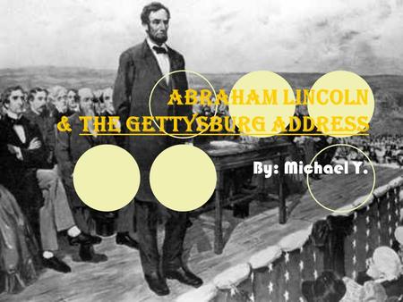 Abraham Lincoln & The Gettysburg Address By: Michael Y.