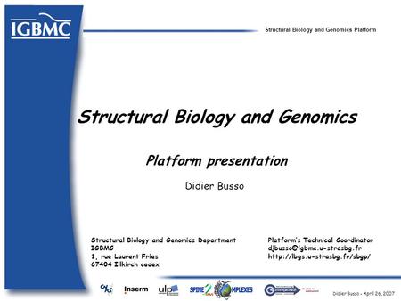 Structural Biology and Genomics Platform Didier Busso - April 26, 2007 Platform’s Technical Coordinator