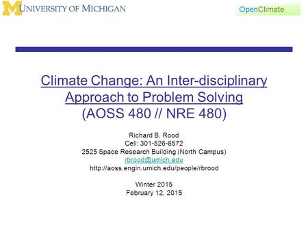 Climate Change: An Inter-disciplinary Approach to Problem Solving (AOSS 480 // NRE 480) Richard B. Rood Cell: 301-526-8572 2525 Space Research Building.