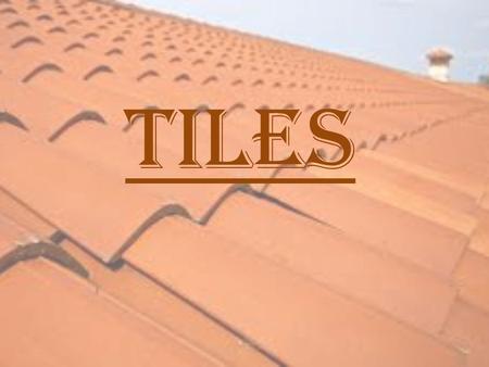 TILES. Common Tiles Uses: roofing, flooring, paving, drains, walls Encaustic Tiles Uses: decorative purposes in floors, walls.