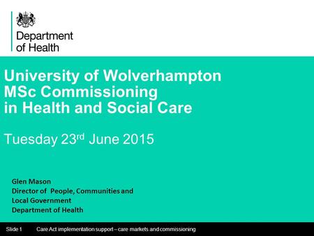 Care Act implementation support – care markets and commissioningSlide 1 University of Wolverhampton MSc Commissioning in Health and Social Care Tuesday.