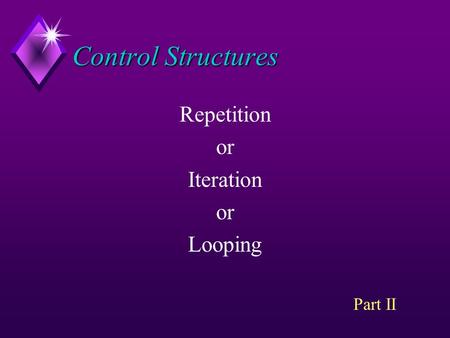 Control Structures Repetition or Iteration or Looping Part II.