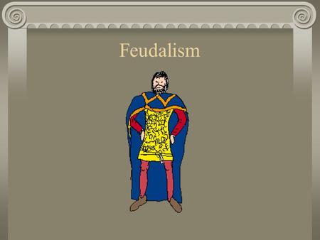 Feudalism.