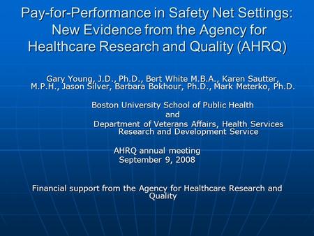 Pay-for-Performance in Safety Net Settings: New Evidence from the Agency for Healthcare Research and Quality (AHRQ) Gary Young, J.D., Ph.D., Bert White.