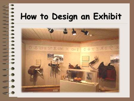 How to Design an Exhibit. What is an Exhibit? An Exhibit displays items to tell a historical, An Exhibit displays items to tell a historical, educational,