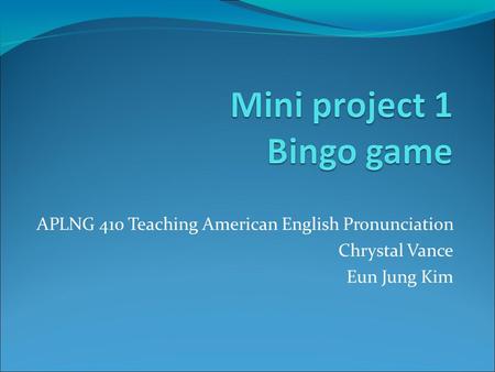 APLNG 410 Teaching American English Pronunciation Chrystal Vance Eun Jung Kim.