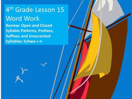 4 th Grade Lesson 15 Word Work Review: Open and Closed Syllable Patterns, Prefixes, Suffixes and Unaccented Syllables: Schwa + n.