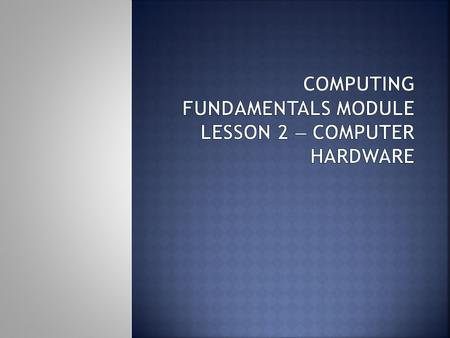  Identify computer system components.  Explain how the CPU works.  Differentiate between RAM and ROM.  Describe how data is represented.  Identify.