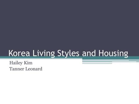 Korea Living Styles and Housing Hailey Kim Tanner Leonard.