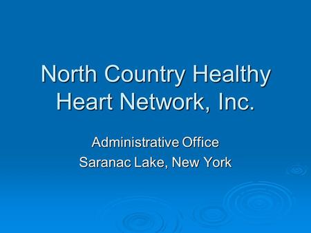 North Country Healthy Heart Network, Inc. Administrative Office Saranac Lake, New York.