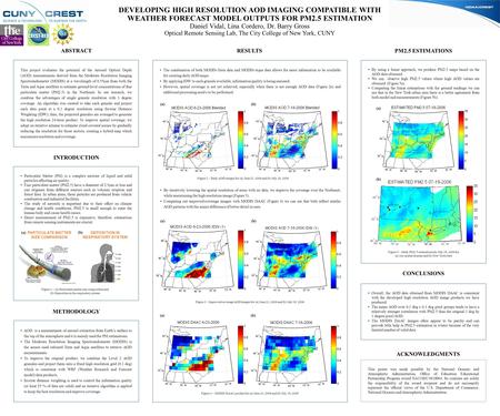 DEVELOPING HIGH RESOLUTION AOD IMAGING COMPATIBLE WITH WEATHER FORECAST MODEL OUTPUTS FOR PM2.5 ESTIMATION Daniel Vidal, Lina Cordero, Dr. Barry Gross.