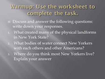  Discuss and answer the following questions: write down your responses. 1. What created many of the physical landforms in New York State? 2. What bodies.