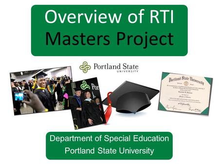 Overview of RTI Masters Project Department of Special Education Portland State University.