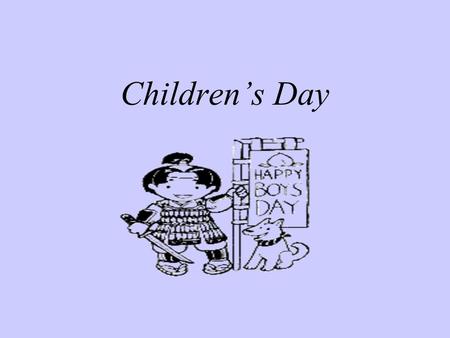 Children’s Day. But I Thought It was Children’s Day ? Every year on the 5 th of May Children’s Day is celebrated in Japan. Although it is suppose to be.