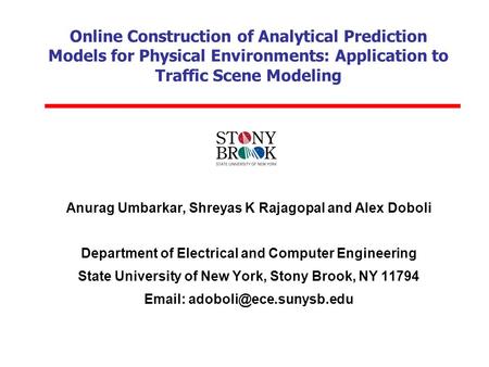 Online Construction of Analytical Prediction Models for Physical Environments: Application to Traffic Scene Modeling Anurag Umbarkar, Shreyas K Rajagopal.