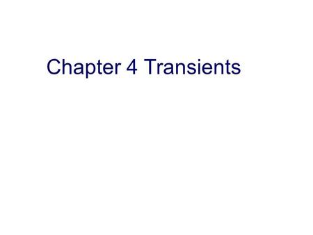 Chapter 4 Transients. 1.Solve first-order RC or RL circuits. 2. Understand the concepts of transient response and steady-state response.