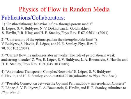 Physics of Flow in Random Media Publications/Collaborators: 1) “Postbreakthrough behavior in flow through porous media” E. López, S. V. Buldyrev, N. V.