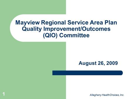 1 Mayview Regional Service Area Plan Quality Improvement/Outcomes (QIO) Committee August 26, 2009 Allegheny HealthChoices, Inc.