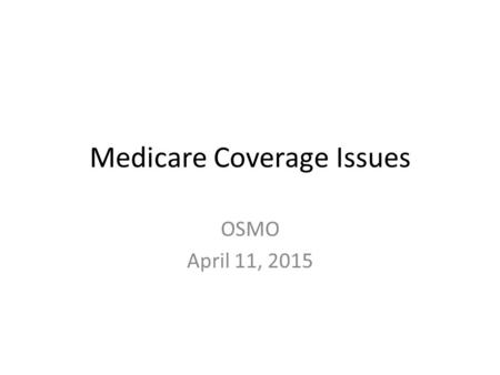 Medicare Coverage Issues OSMO April 11, 2015. Medicare Services Services Must be Medically Necessary - Provider Attestation on Claim - Supportive Documentation.